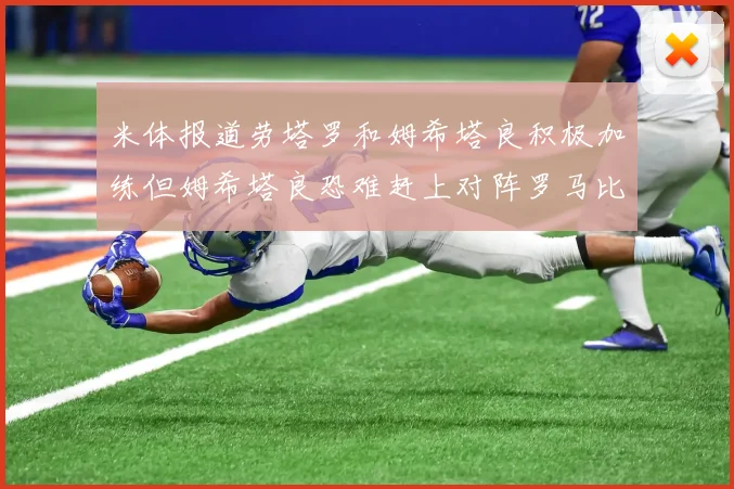 米体报道劳塔罗和姆希塔良积极加练但姆希塔良恐难赶上对阵罗马比赛