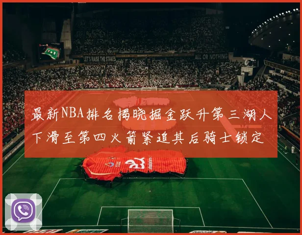 最新NBA排名揭晓掘金跃升第三湖人下滑至第四火箭紧追其后骑士锁定东部前四名